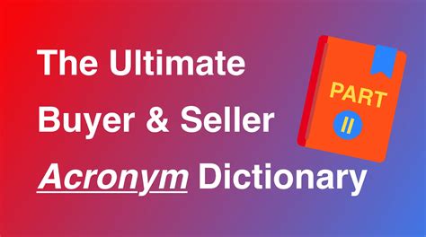 The Ultimate Buyer and Seller Acronyms Dictionary .